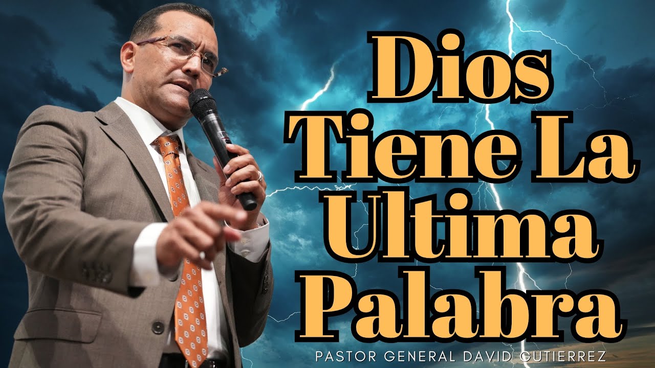 Dios Tiene La Ultima Palabra - Pastor General David Gutierrez