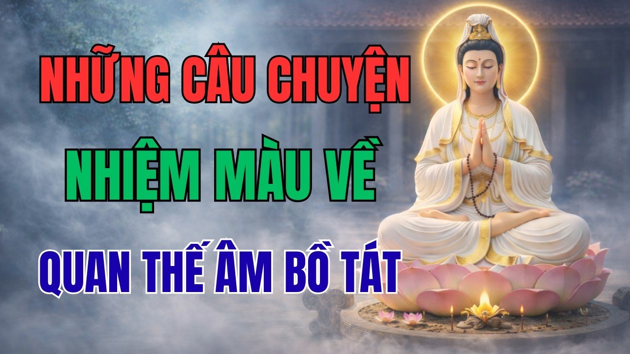 NHỮNG CÂU CHUYỆN NHIỆM MÀU VỀ QUAN THẾ ÂM BỒ TÁT | Khi Thành Tâm Cầu Nguyện… Điều Kỳ Lạ Đã Xảy Ra