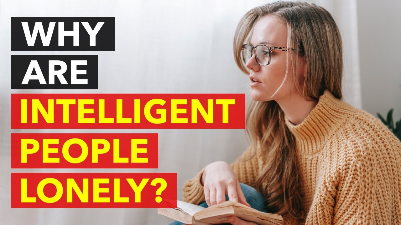 7 Reasons Intelligent People Might Be More Lonely | How Being An Introvert Is A Good Thing