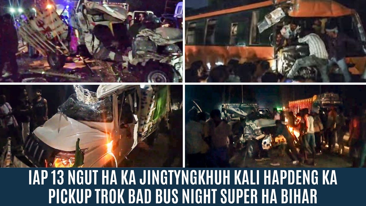 IAP 13 NGUT HA KA JINGTYNGKHUH KALI HAPDENG KA PICKUP TROK BAD BUS NIGHT SUPER HA BIHAR