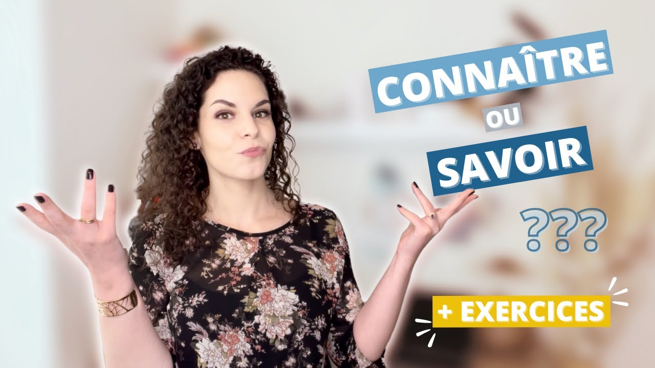 CONNAÎTRE ou SAVOIR ? + exercices