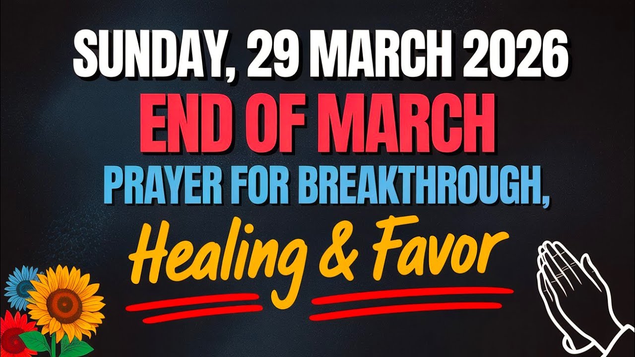 SUNDAY, 29 MARCH 2026 | END OF MARCH PRAYER FOR BREAKTHROUGH, HEALING & FAVOR 