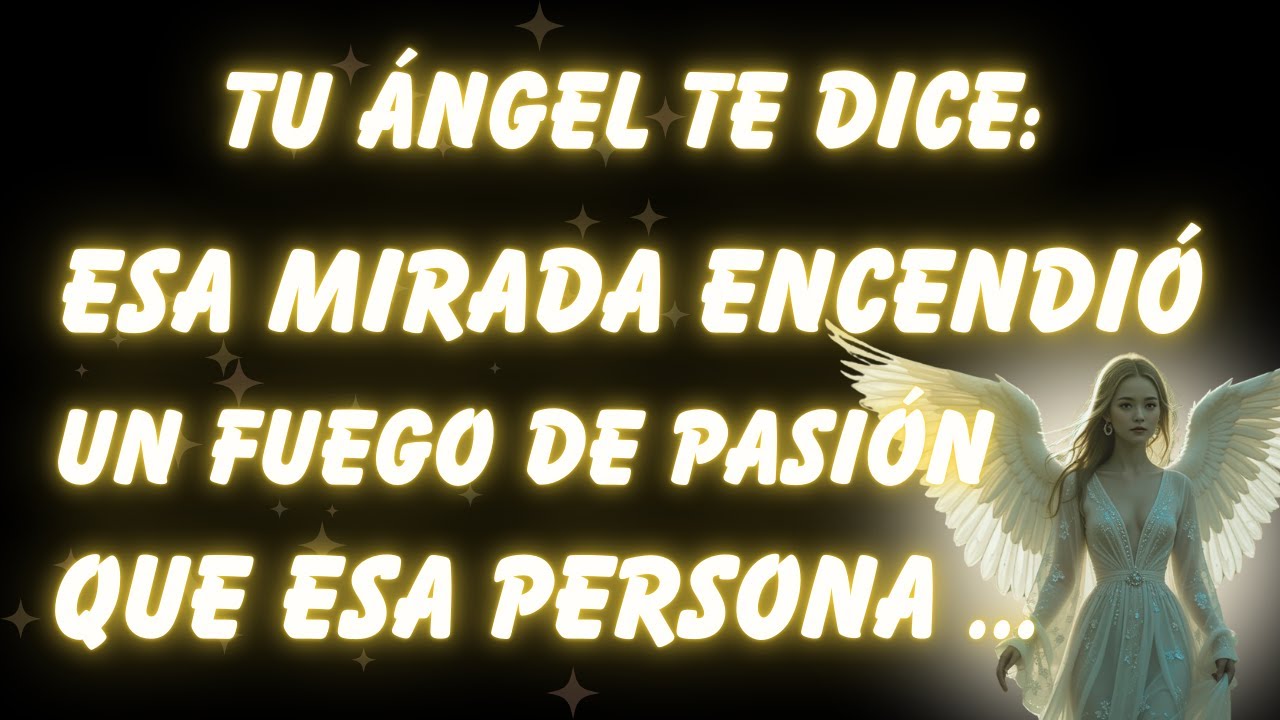 TU ÁNGEL TE DICE: ESA MIRADA ENCENDIÓ UN FUEGO DE PASIÓN QUE ESA PERSONA YA NO PUEDE APAGAR