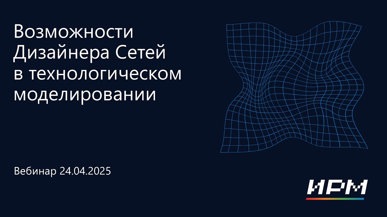 тНавигатор 2-я Серия Вебинаров 2025 | 01 Возможности Дизайнера Сетей в технологическом моделировании