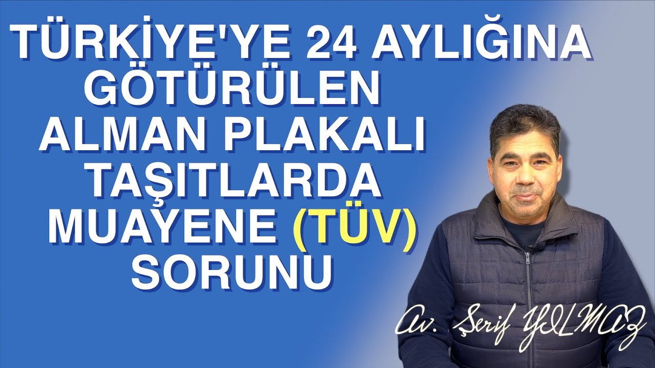 TÜRKİYE'YE 24 AYLIĞINA GÖTÜRÜLEN ALMAN PLAKALI TAŞITLARDA MUAYENE (TÜV) SORUNU