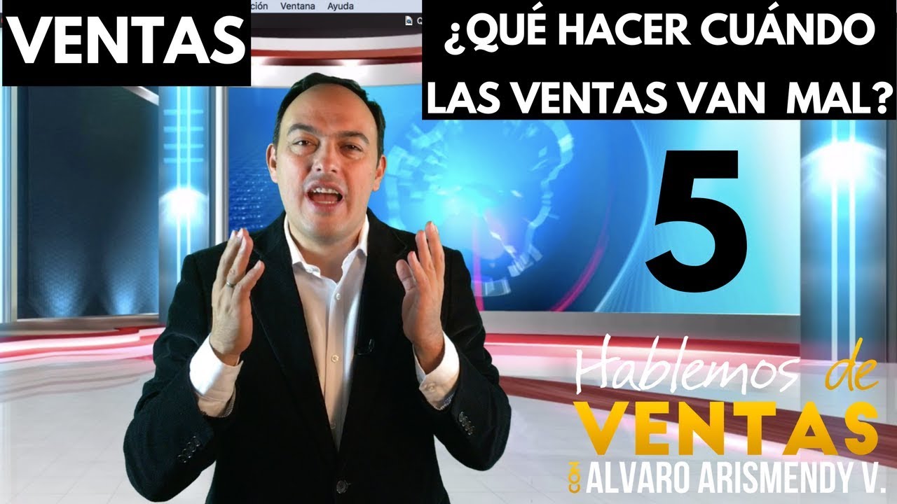 Ventas: ¿Qué Hacer Cuándo las Ventas Van Mal? Video 5