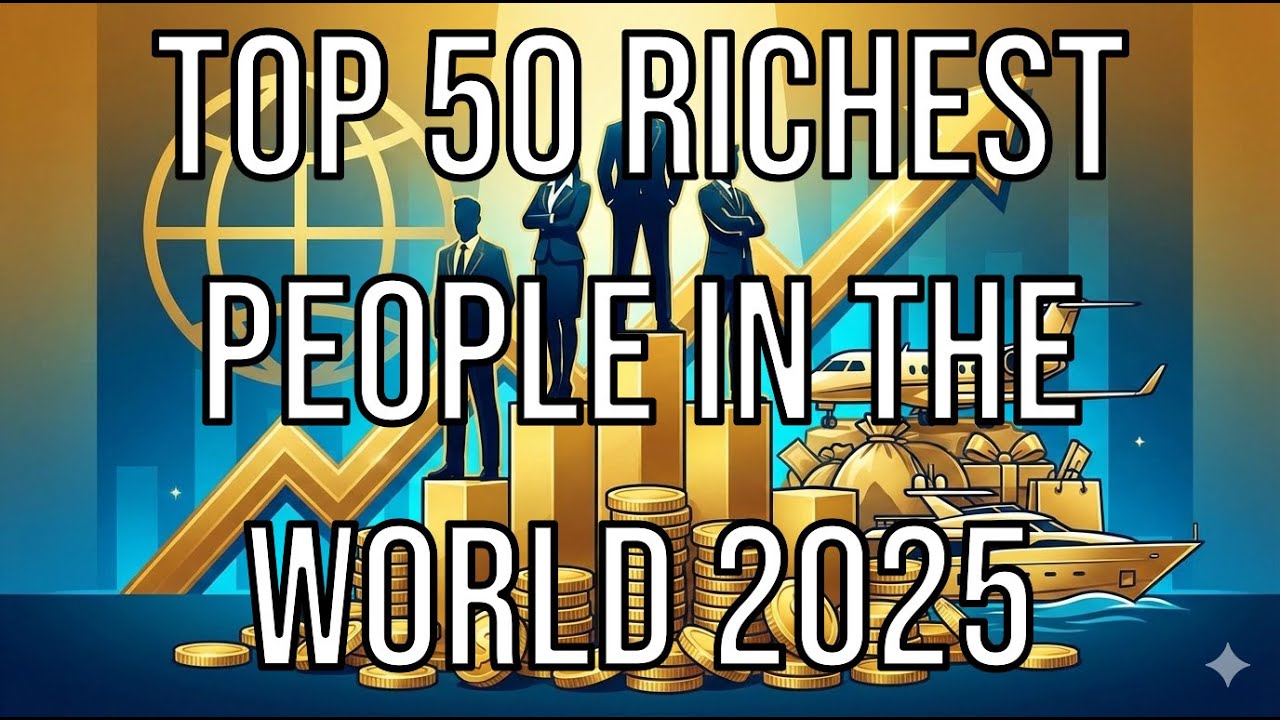 Top 50 Richest People in the World 2025 – Updated Billionaires List