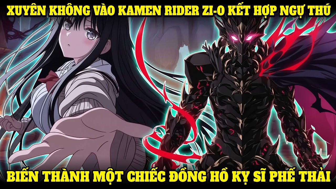 XUYÊN KHÔNG VÀO KAMEN RIDER ZI-O KẾT HỢP NGỰ THÚ, BIẾN THÀNH MỘT CHIẾC ĐỒNG HỒ KỴ SĨ PHẾ THẢI