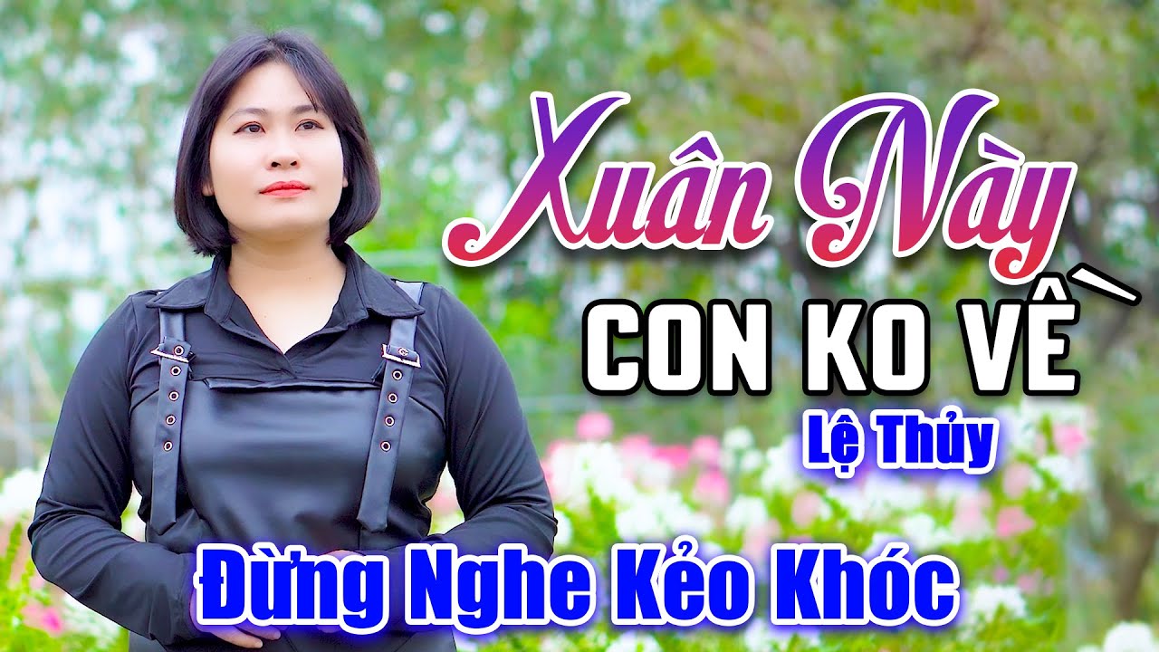 Xu&acirc;n N&agrave;y Con Kh&ocirc;ng Về - Ai Tết N&agrave;y Xa Qu&ecirc; Đừng Nghe Ca Kh&uacute;c N&agrave;y Kẻo Kh&oacute;c Nức Nở - Lệ Thủy