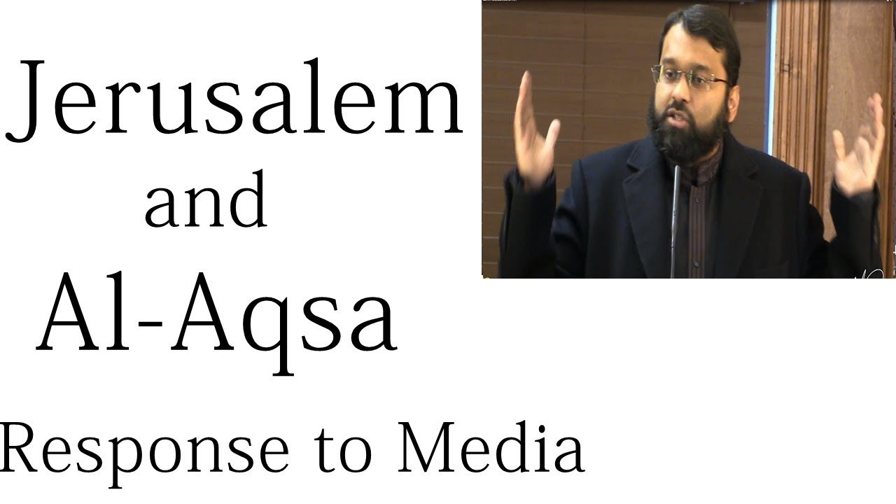 Jerusalem and Al-Aqsa - Response to the Media | Dr. Sh. Yasir Qadhi