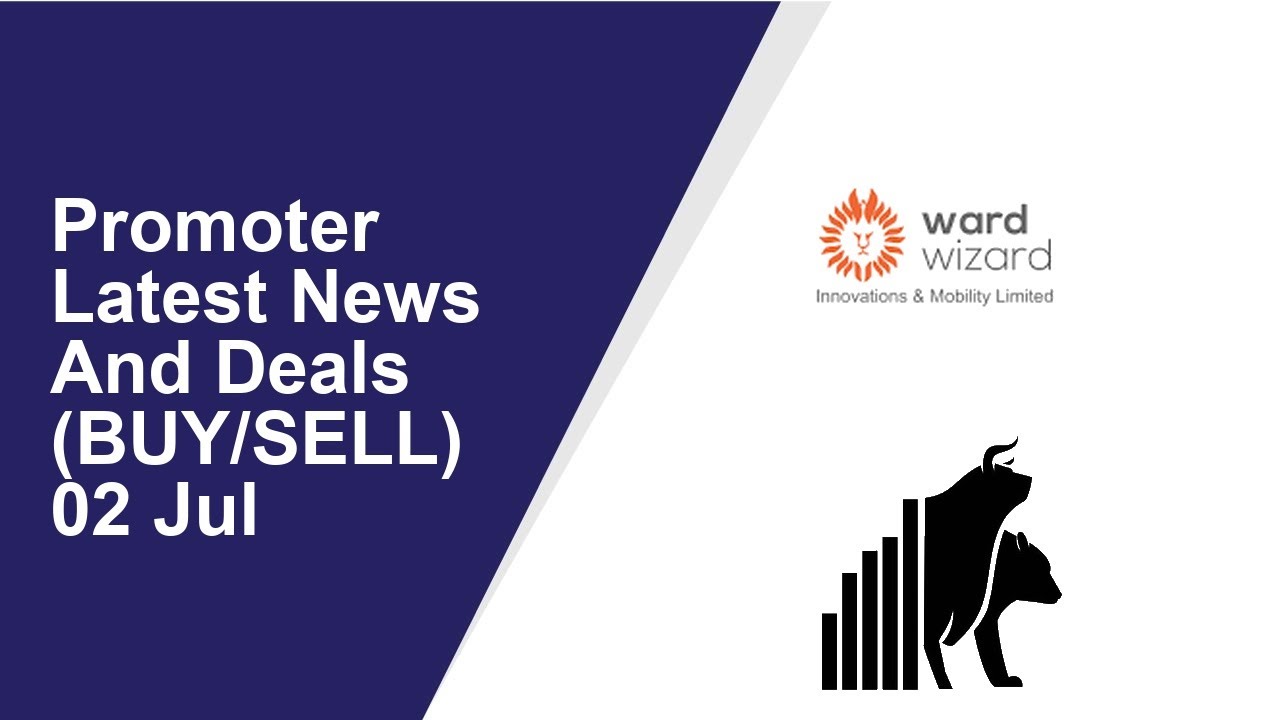 Promoter Latest News And Deals(BUY/SELL) 02 Jul | Wardwizard Innovations And Mob,Signpost India
