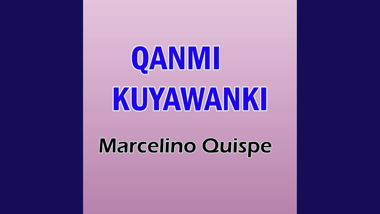 Qanmi Kuyawanki Marcelino Quispe
