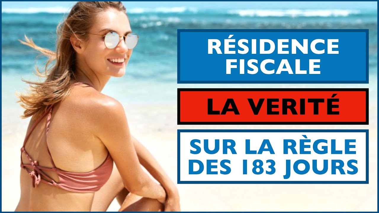 RESIDENCE FISCALE - VERITE SUR LA REGLE DES 183 JOURS POUR LE LIEU DE SEJOUR PRINCIPAL OU HABITUEL ?