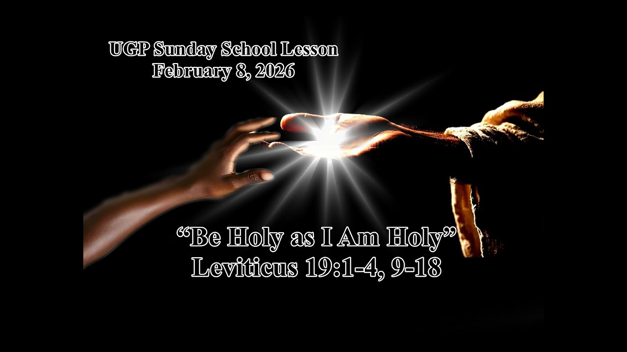 UGP Sunday School Lesson | February 8, 2026:  “Be Holy as I Am Holy” – Leviticus 19:1-4, 9-18