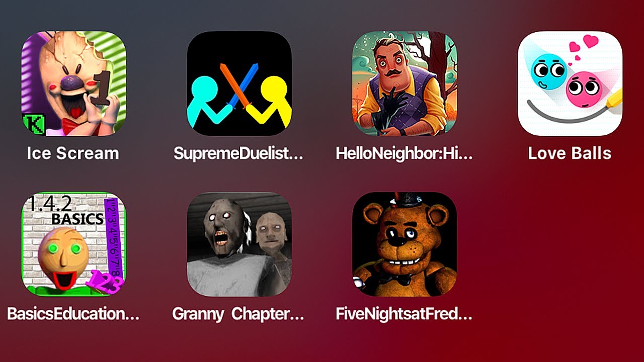FIVE NIGHTS AT FREDDY'S,GRANNY CHAPTER 2,BALDIS BASICS,LOVE BALLS,HELLO NEIGHBOR,SUPREME DUELIST
