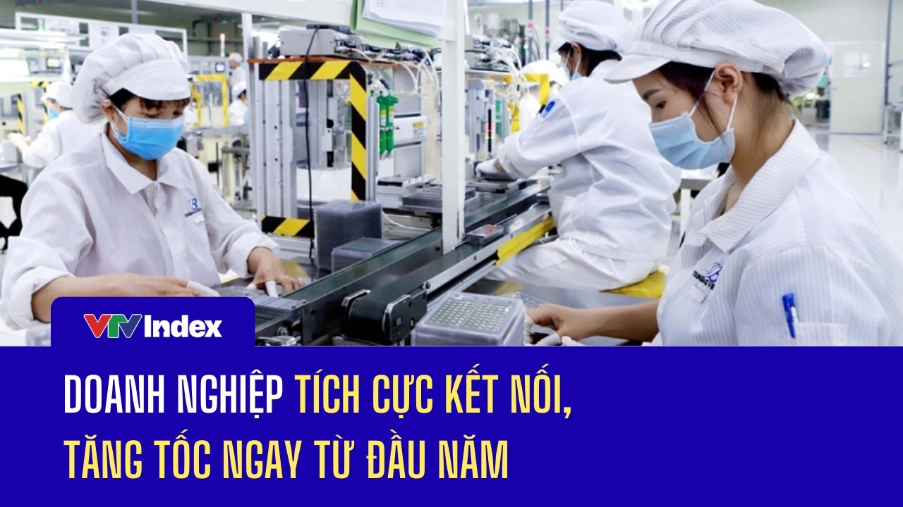Doanh nghiệp tích cực kết nối, tăng tốc ngay từ đầu  năm | VTVIndex