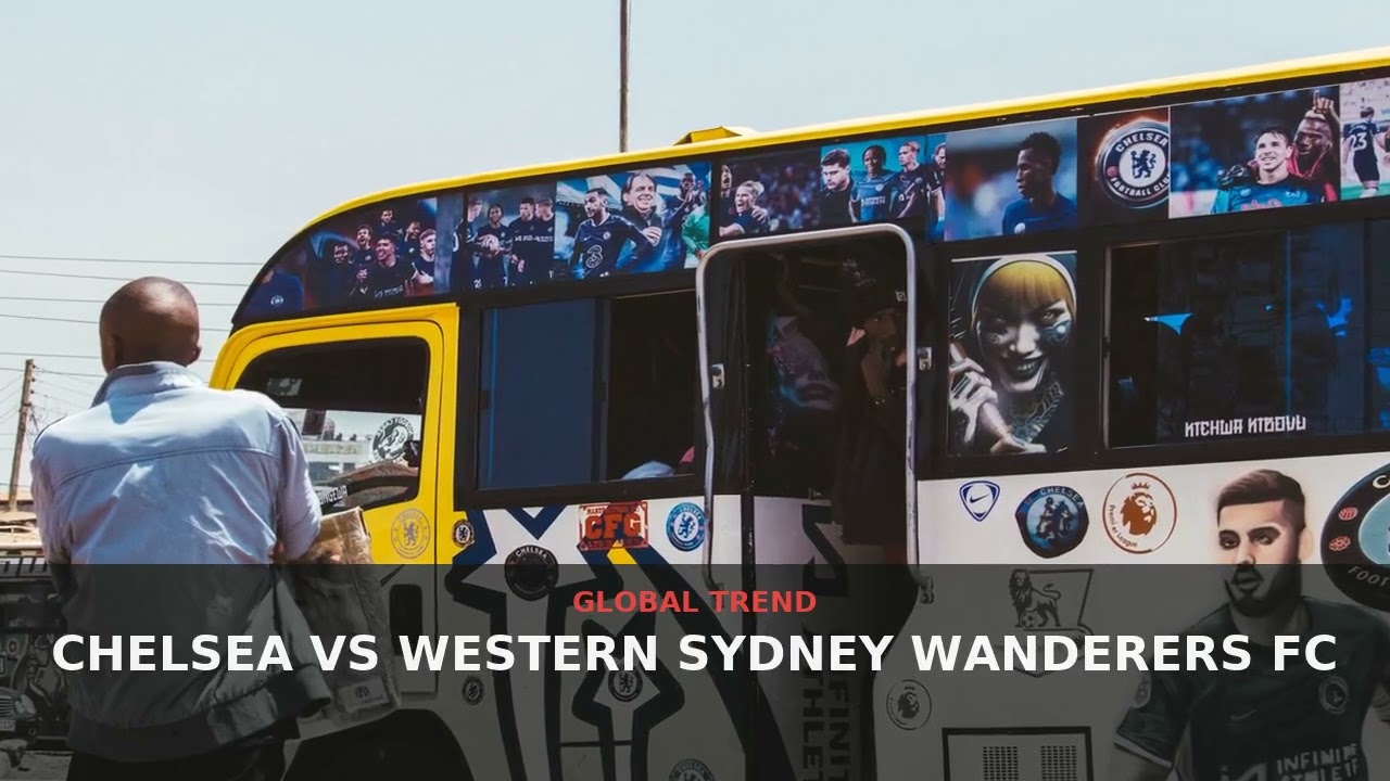 Chelsea vs Western Sydney Wanderers: Why This Friendly Match Is Trending | July 2026 | NewsDrop