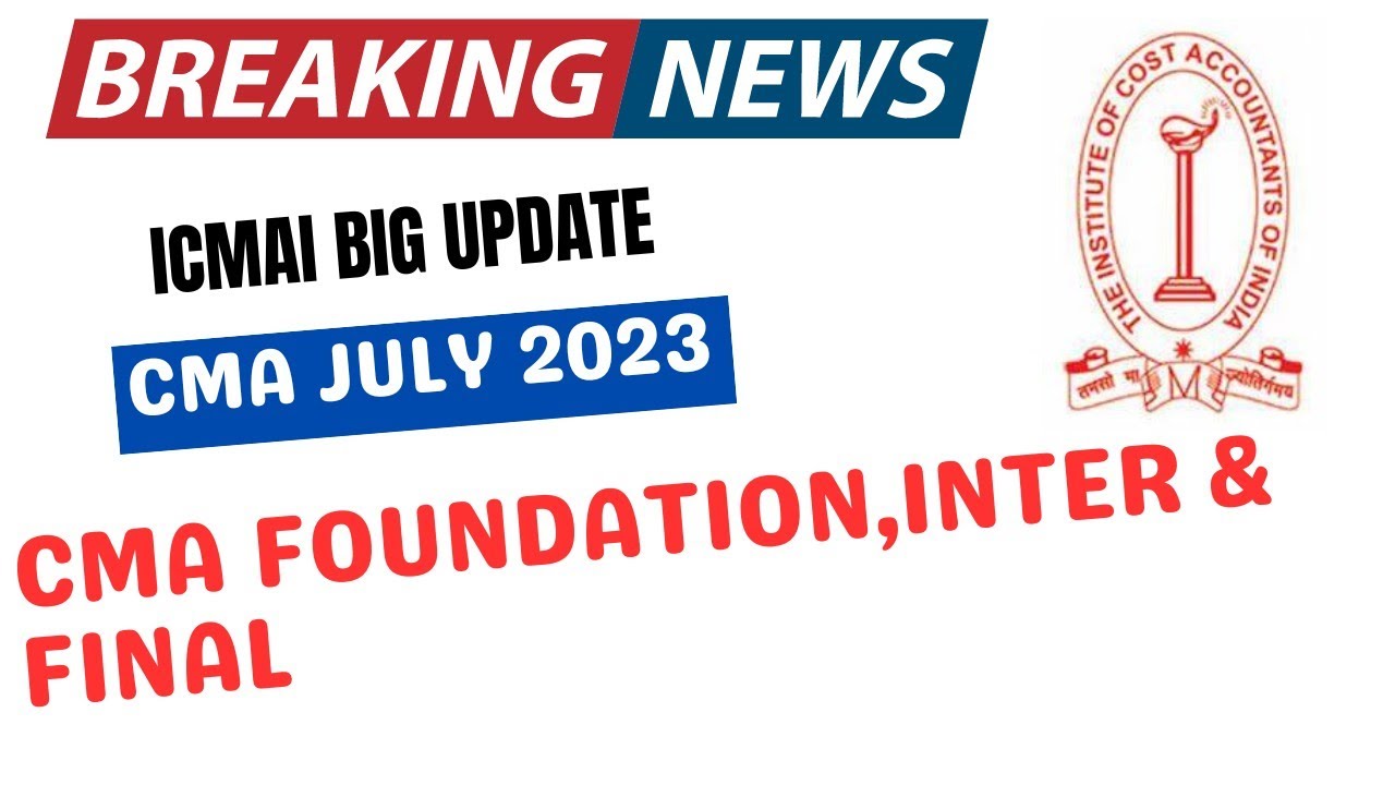 Breaking News | ICMAI Big Announcement | CMA Exam July 2023 |CMA Foundation, Inter & Final