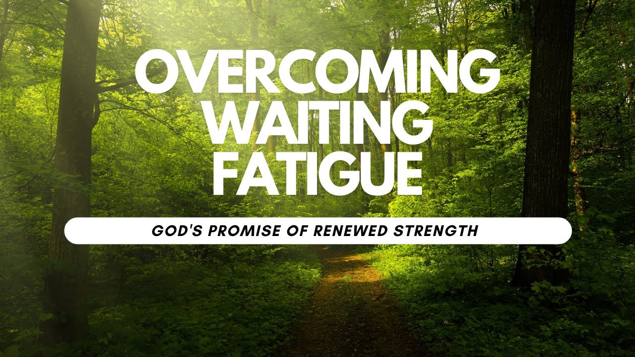 Overcoming Waiting Fatigue: God's Promise of Renewed Strength