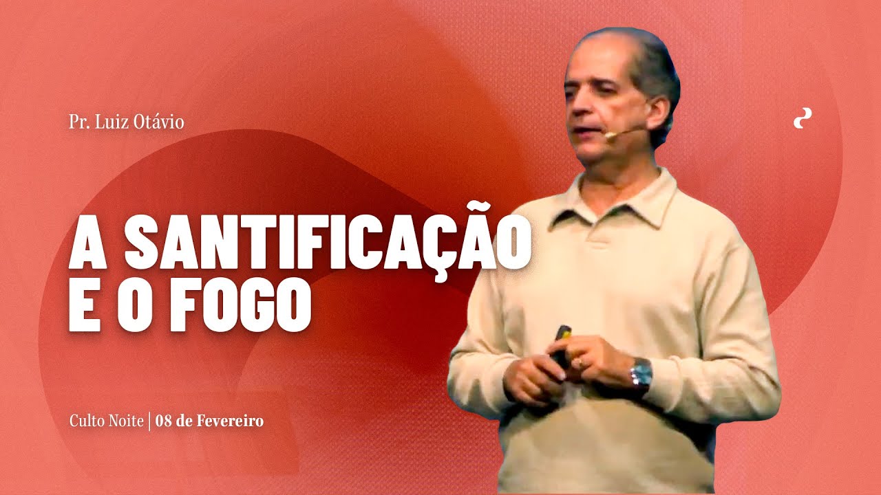 A Santificação e o Fogo | Pr. Luiz Otávio Mazoni | 08.02.2026 | Noite
