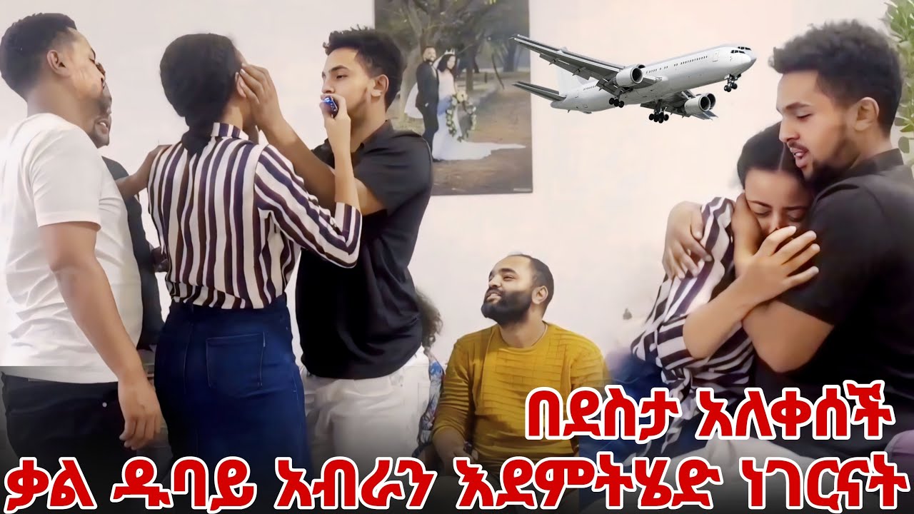 ቃል ዱባይ አብራን እደምንሄድ ነገርናት ( በደስታ አለቀሰች )