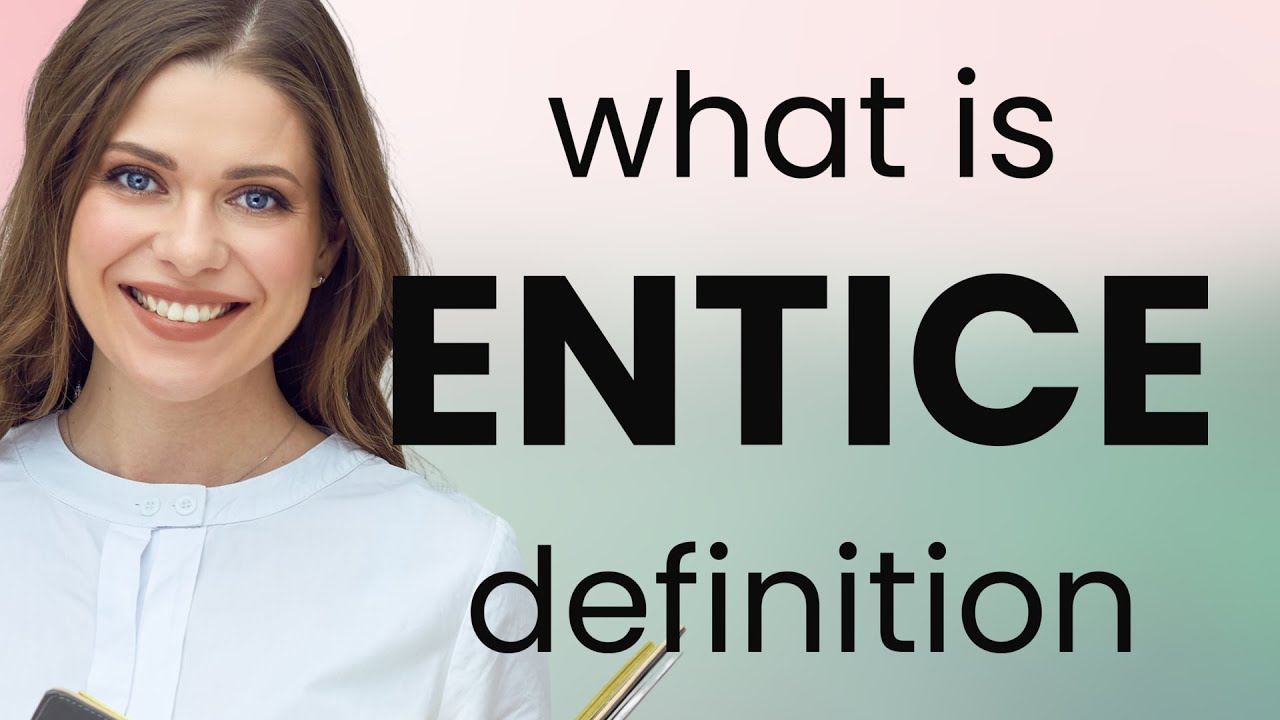 Entice &bull; meaning of ENTICE