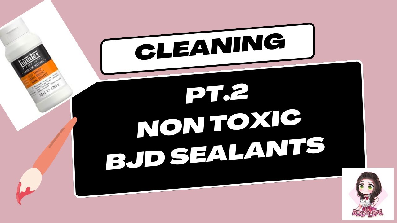 Non Toxic BJD Sealants: How to clean them off