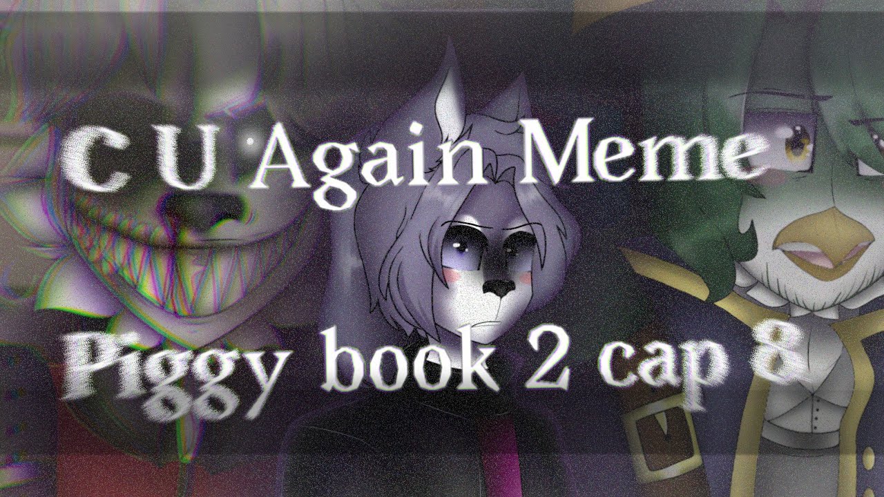 ⚠️C U Again Meme⚠️. //Piggy book 2//[|Cap 8|]. 🚢