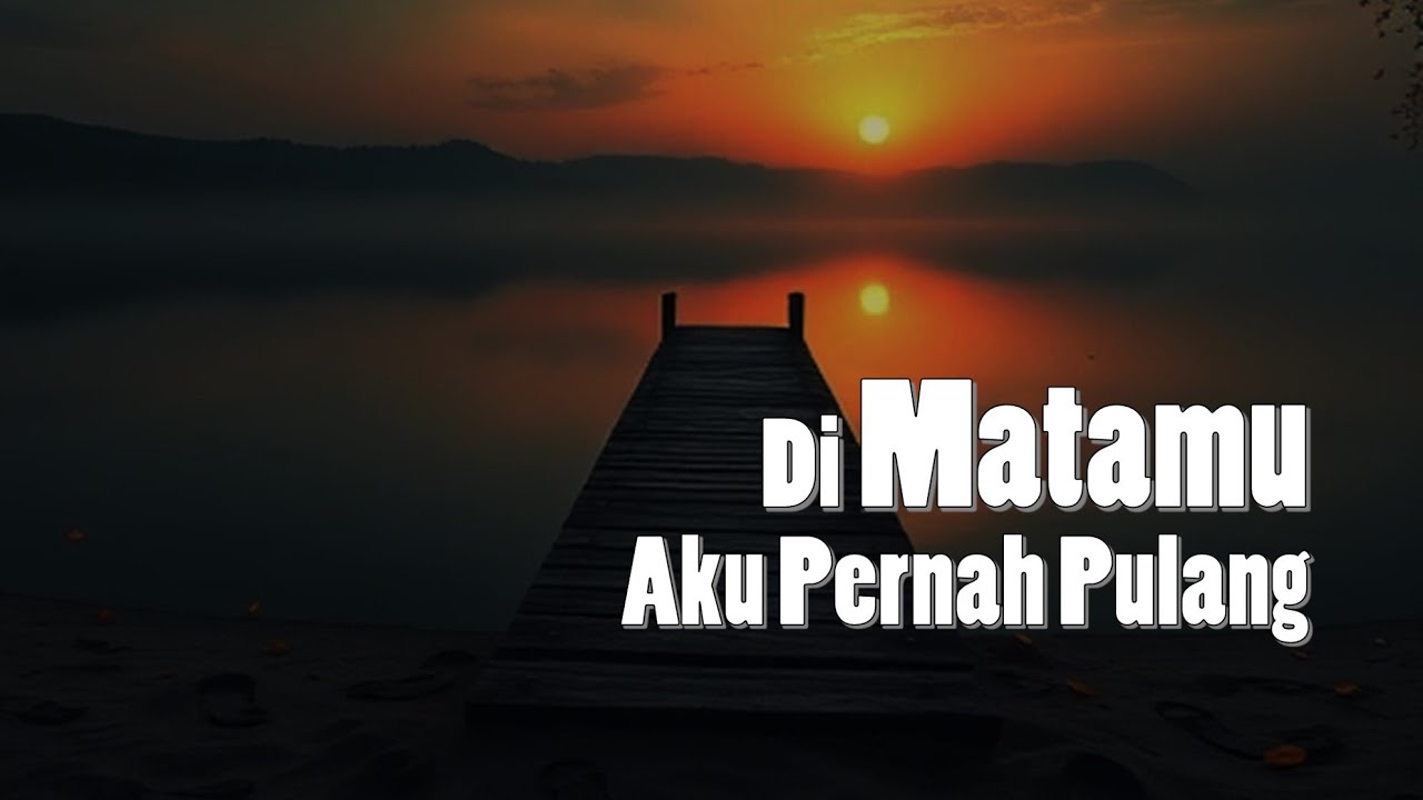 Di Matamu Aku Pernah Pulang (Lirik) — Lagu Galau Tentang Cinta yang Singgah
