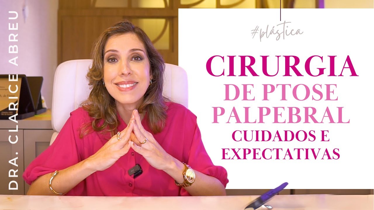 CIRURGIA DE PTOSE PALPEBRAL: RECUPERAÇÃO, CUIDADOS E EXPECTATIVAS | Dra. Clarice Abreu