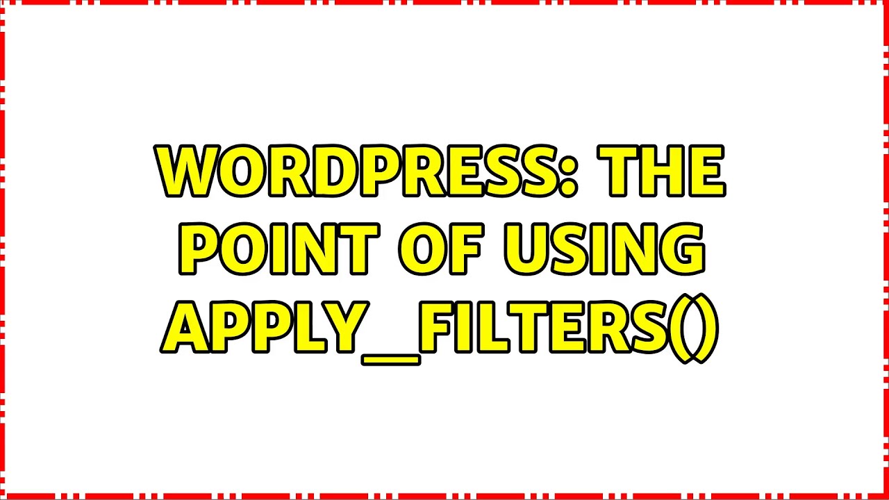 Wordpress: The Point of Using apply_filters()