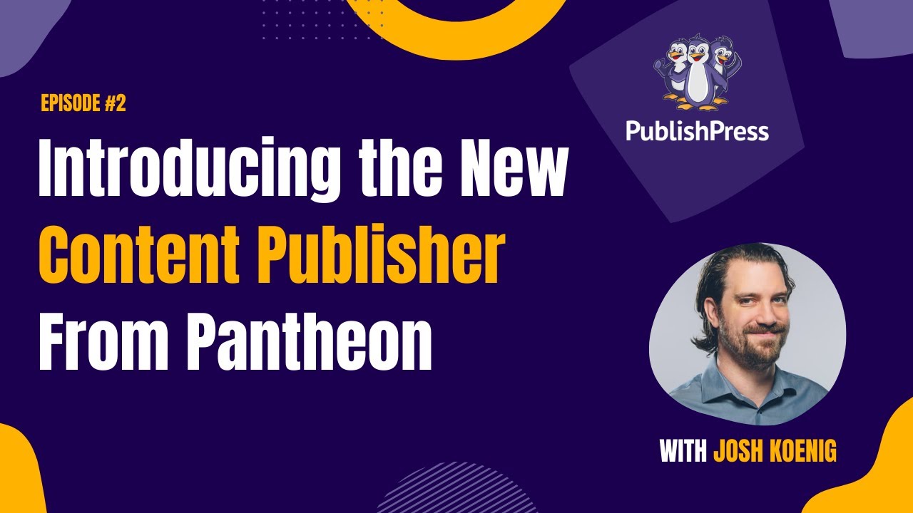 Introducing the New Content Publisher From Pantheon, With Josh Koenig