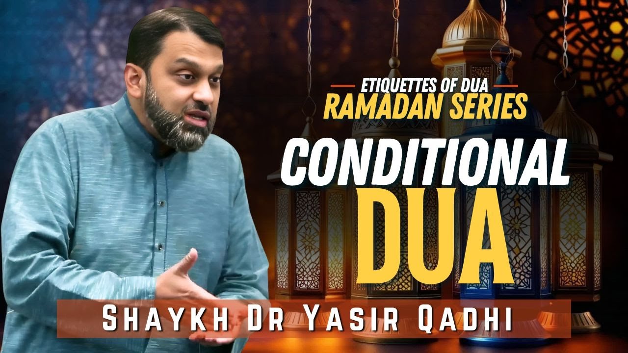 Conditional DUA | Ep 14 | Etiquettes of DUA | Ramadan Series | Shaykh Dr. Yasir Qadhi