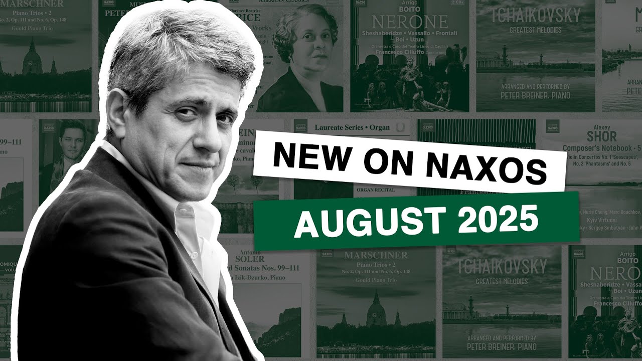 New Releases on Naxos: August 2025 Highlights