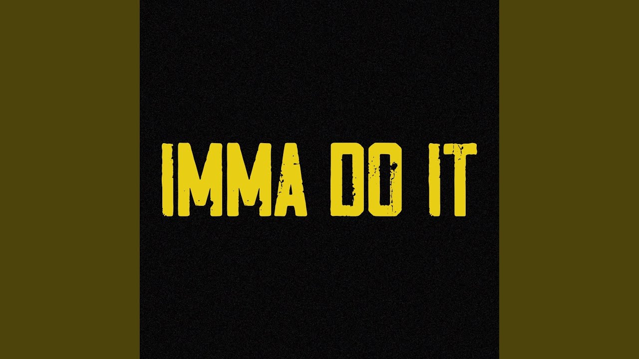 Imma Do It