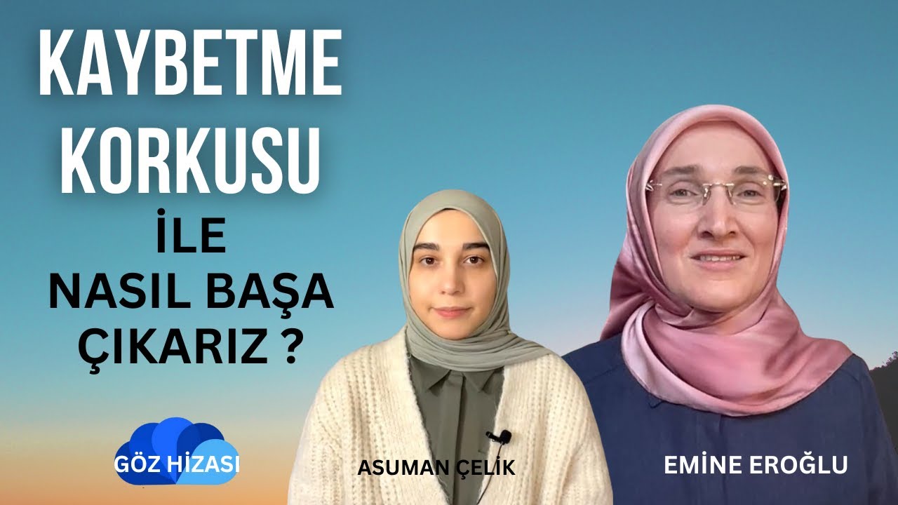 KAYBETME KORKUSU İLE NASIL BAŞA ÇIKARIZ? - EMİNE EROĞLU İLE GÖZ HİZASI
