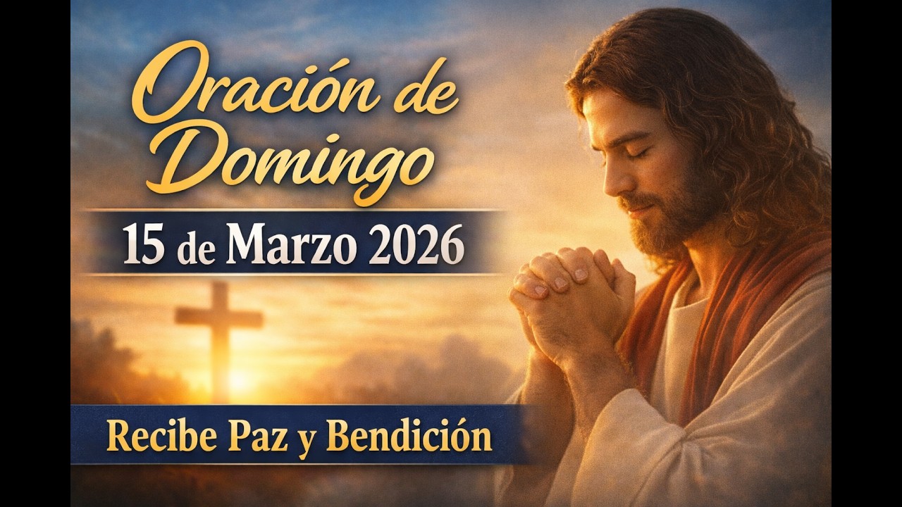Oración de Domingo 15 de Marzo de 2026 | Comienza tu día con Dios