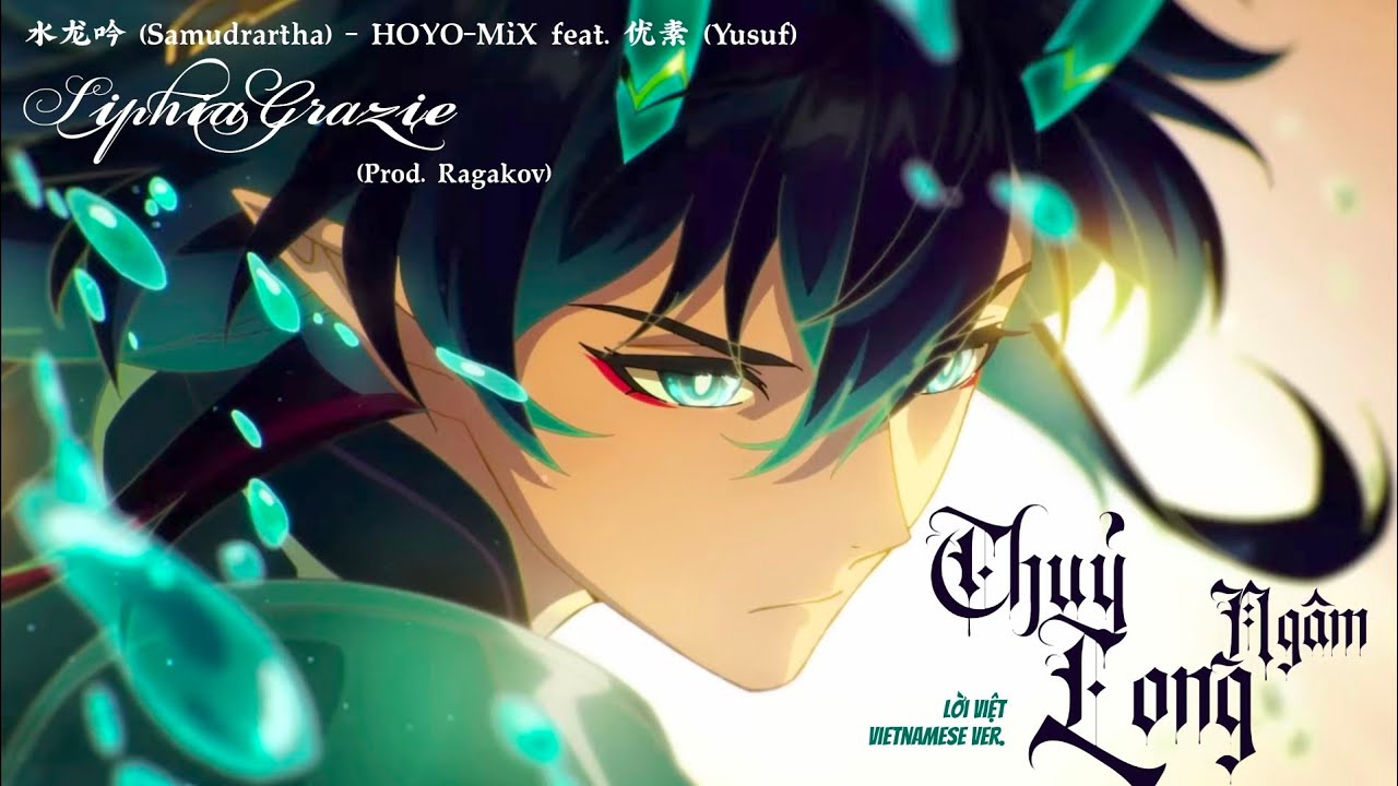 【水龙吟(Samudrartha) - HOYO-MiX feat.优素 (Yusuf) Lời Việt】Thuỷ Long Ngâm - Siphia Grazie (Prod. Ragakov)