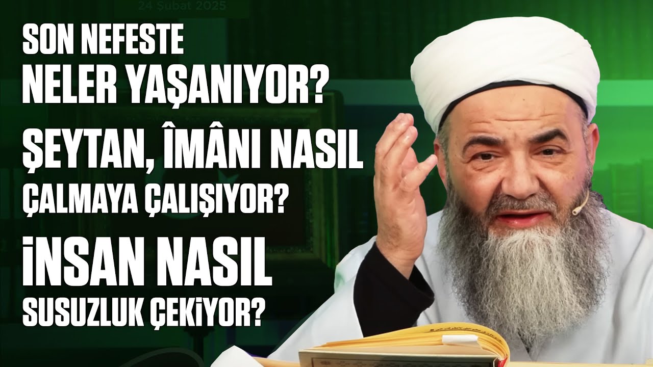 Son Nefeste Neler Yaşanıyor? Şeytan, Îmânı Nasıl Çalmaya Çalışıyor? İnsan Nasıl Susuzluk Çekiyor?