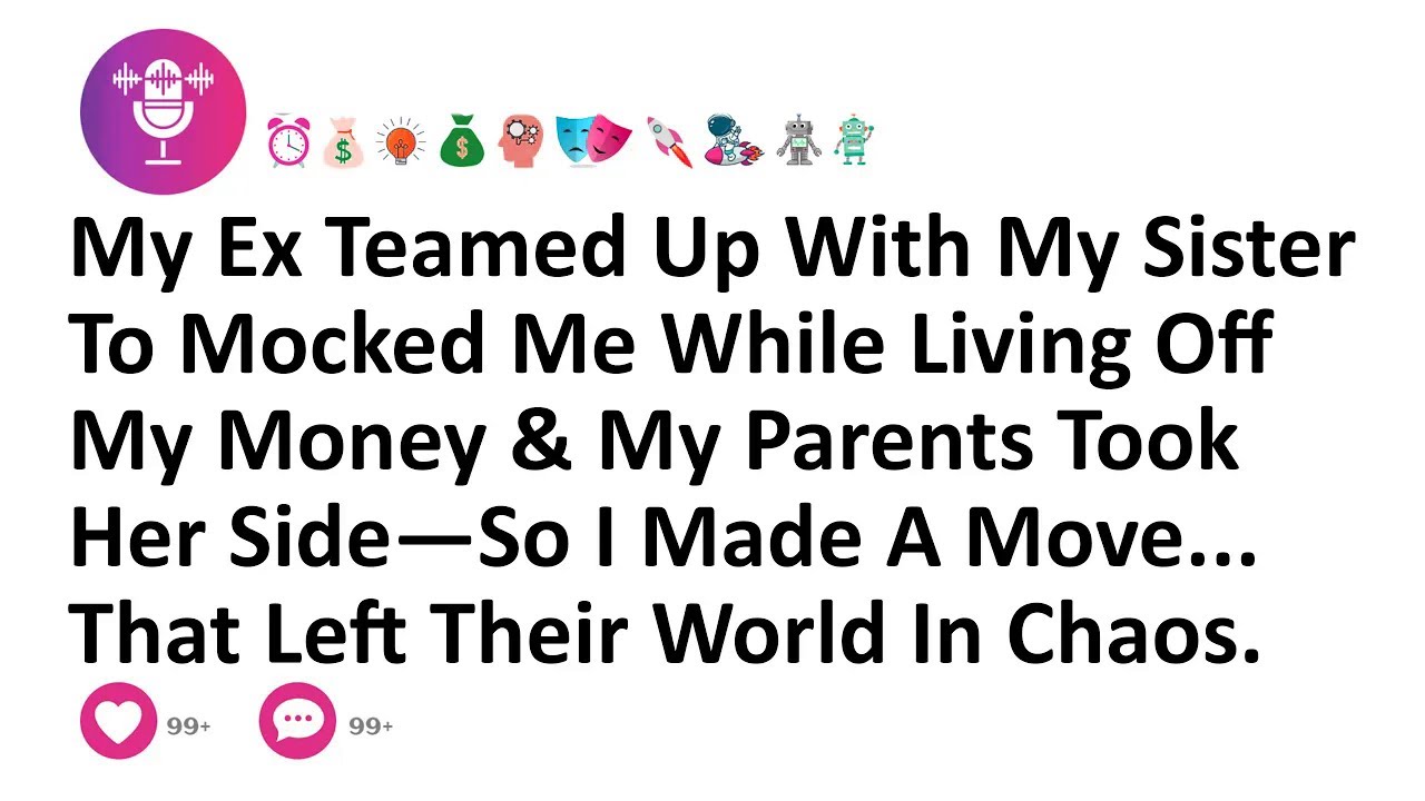 My Ex Teamed Up With My Sister To Mocked Me While Living Off My Money & My Parents Took Her Side...