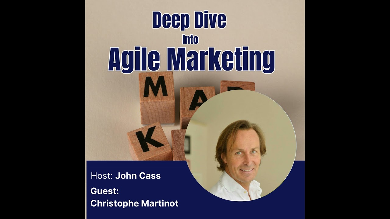 Christophe Martinot - Deep Dive into Agile Marketing Podcast  (Episode Thirty Two)