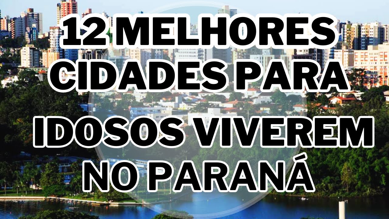 12 MELHORES CIDADES DO PARANÁ PARA IDOSOS VIVEREM.