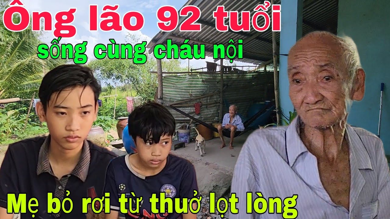 Ông lão 92 tuổi lúc nhớ lúc quên sống nương tựa cháu nội bị mẹ bỏ rơi từ thuở lọt lòng