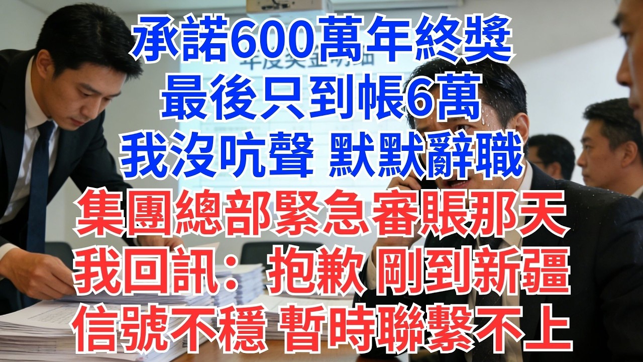 600萬年終獎變6萬？我默默離職。總部審賬急找我，我回：人在新疆，信號差…#為人處世#生活經驗#情感故事#职场