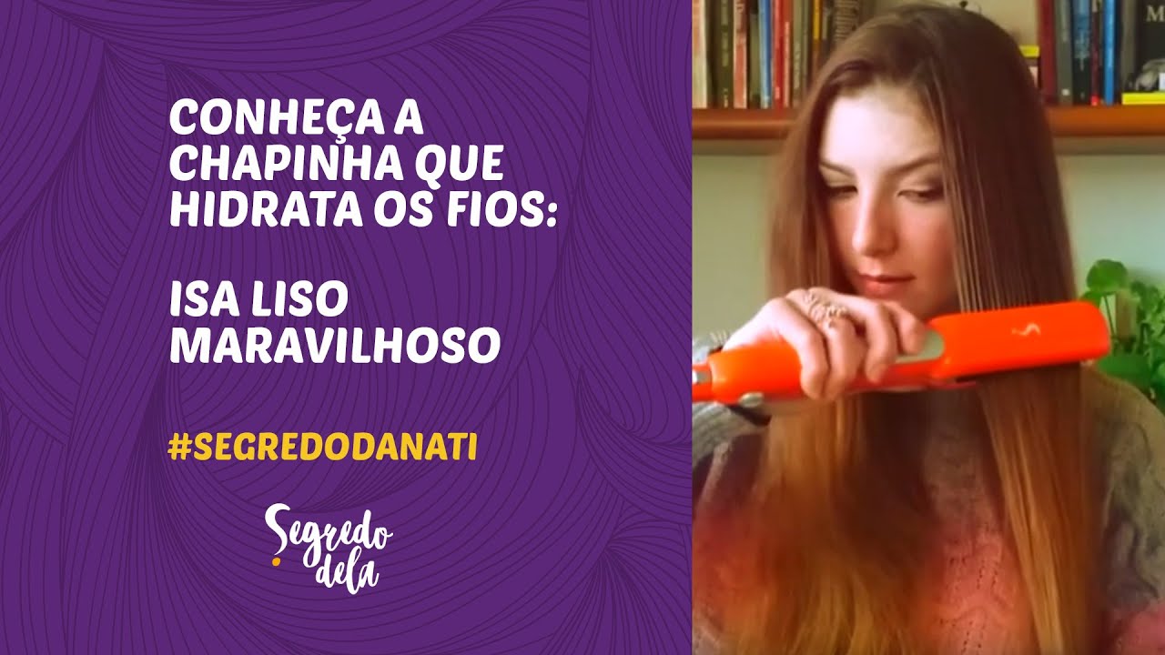 CONHEÇA A CHAPINHA QUE HIDRATA OS FIOS, ISA LISO MARAVILHOSO #SEGREDODANATI
