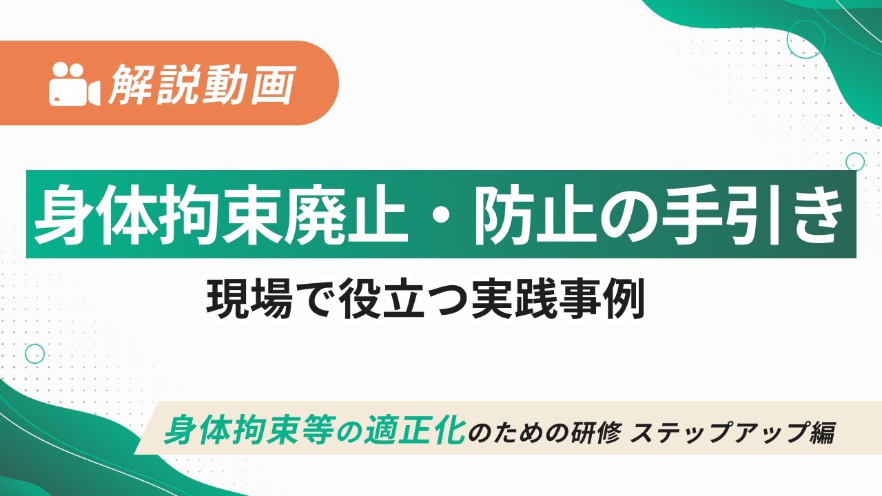 身体的拘束等の適正化のための研修（ステップアップ編）【解説動画】「身体拘束廃止・防止の手引き」実践事例　【介護事業所で使える法定研修動画】