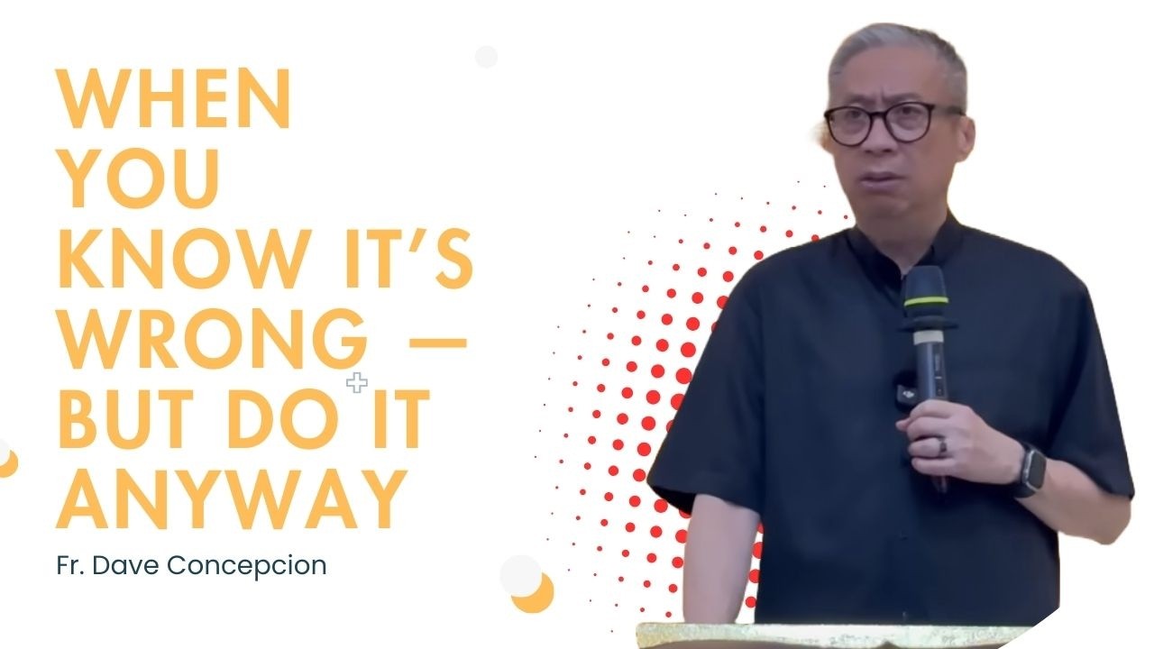 Fr. Dave Concepcion || When You Know It’s Wrong — But Do It Anyway
