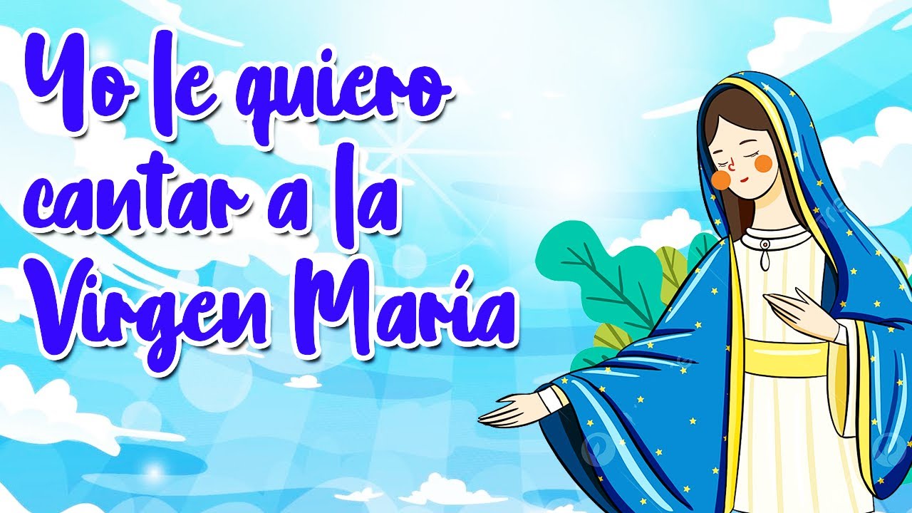 YO LE QUIERO CANTAR A LA VIRGEN MARIA | CANTO A LA VIRGEN MARÍA | CÁNTALE UNA CANCIÓN A MARÍA