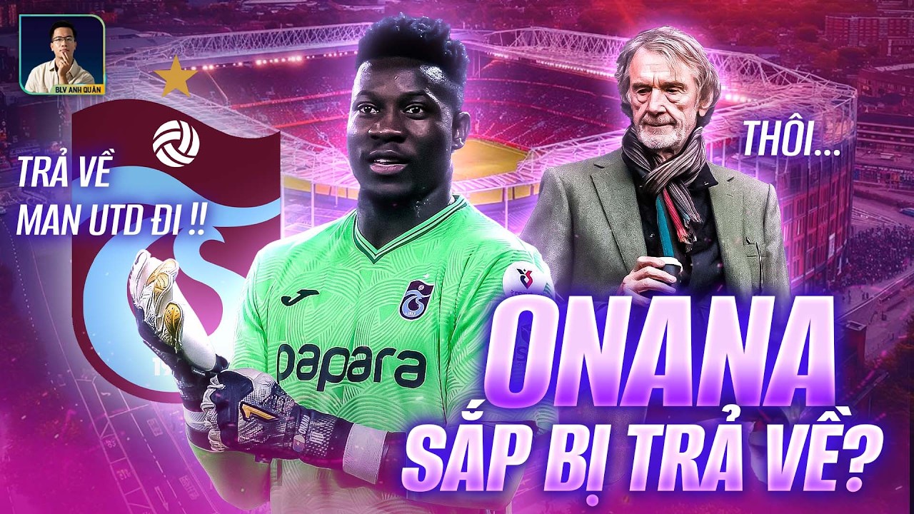 THẢM HỌA ONANA, CĐV TRABZONSPOR ĐÒI ĐUỔI VỀ M.U!