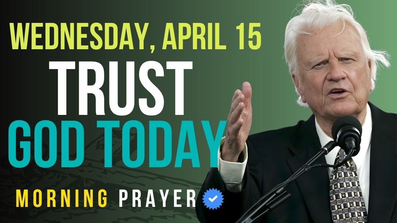 Wednesday, April 15 | No Matter What &mdash; Pray First, Trust God | Billy Graham Sermon